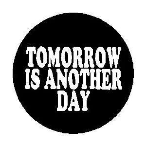 Proverb Saying Quote  TOMORROW IS ANOTHER DAY  Pinback Button 1.25 