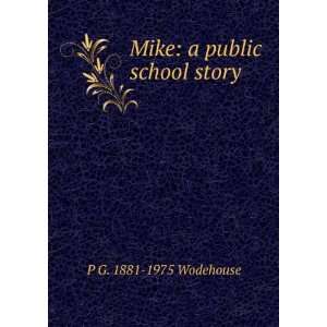  Mike: a public school story: P G. 1881 1975 Wodehouse 