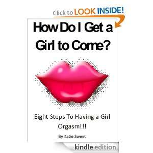 How Do I Get a Girl to Come Katie Sweet  Kindle Store