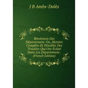   Dans Les DÃ©partemens . (French Edition): J B Ambs DalÃ¨s: Books