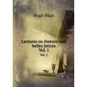   : Lectures on rhetoric and belles lettres. Vol. 1: Hugh Blair: Books