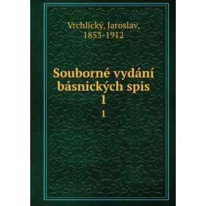   ­ bÃ¡snickÃ½ch spis. 1 Jaroslav, 1853 1912 VrchlickÃ½ Books