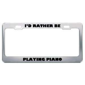  ID Rather Be Playing Piano Metal License Plate Frame Tag 