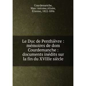 Le Duc de PenthiÃ¨vre : mÃ©moires de dom Courdemanche : documents 