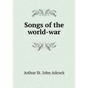  Songs of the world war: Arthur St. John Adcock: Books