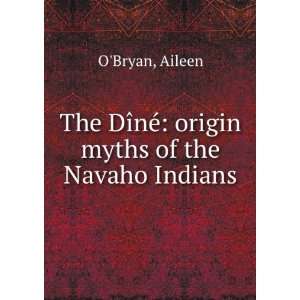   DpinGe origin myths of the Navaho Indians. Aileen. OBryan Books
