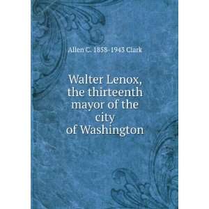   mayor of the city of Washington Allen C. 1858 1943 Clark Books