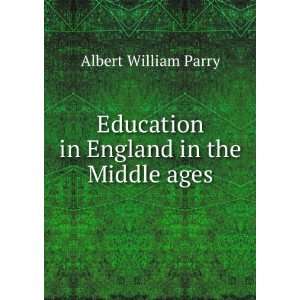   Education in England in the Middle ages: Albert William Parry: Books