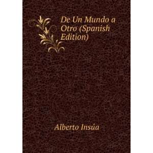    De Un Mundo a Otro (Spanish Edition): Alberto InsÃºa: Books
