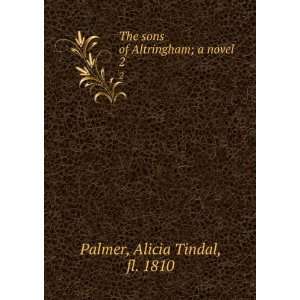   sons of Altringham; a novel. 2 Alicia Tindal, fl. 1810 Palmer Books