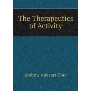  The Therapeutics of Activity Andrew Anastas Gour Books