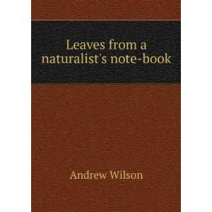  Leaves from a naturalists note book: Andrew Wilson: Books