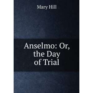  Anselmo: Or, the Day of Trial: Mary Hill: Books