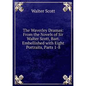   Bart. Embellished with Eight Portraits, Parts 1 8 Walter Scott Books
