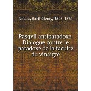   de la facultÃ© du vinaigre BarthÃ©lemy, 1505 1561 Aneau Books