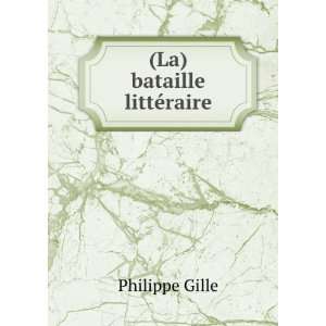 La) bataille littÃ©raire Philippe Gille  Books