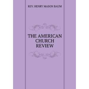  THE AMERICAN CHURCH REVIEW REV. HENRY MASON BAUM Books