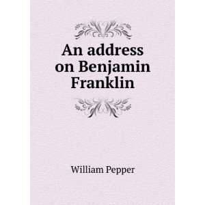  An address on Benjamin Franklin: William Pepper: Books