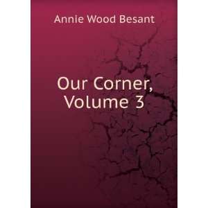  Our Corner, Volume 3: Annie Wood Besant: Books