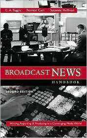 Broadcast News Handbook Writing, Reporting, and Producing in a 