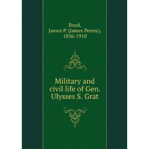   of Gen. Ulysses S. Grat James P. (James Penny), 1836 1910 Boyd Books