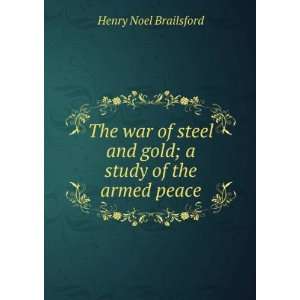   and gold; a study of the armed peace Henry Noel Brailsford Books