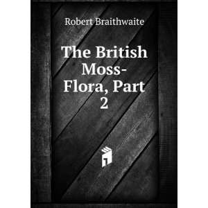  The British Moss Flora, Part 2 Robert Braithwaite Books