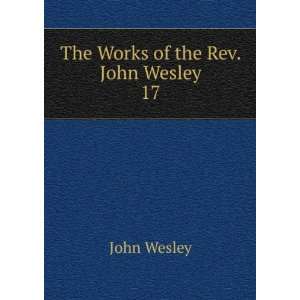  The Works of the Rev. John Wesley. 17 John Wesley Books