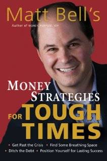 Matt Bells Money Strategies for Tough Times Ditch the Debt, Get Past 