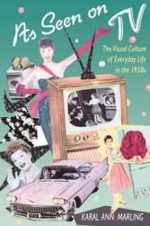 As Seen on TV The Visual Culture of Everyday Life in the 1950s
