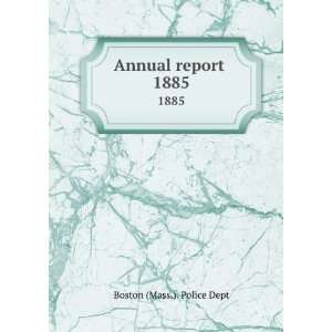  Annual report . 1885 Boston (Mass.). Police Dept Books