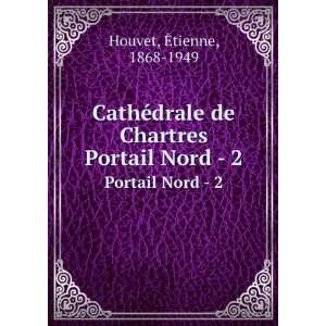   de Chartres. Portail Nord   2 Ã?tienne, 1868 1949 Houvet Books