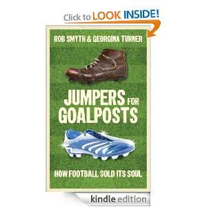 Jumpers for Goalposts How Football Sold Its Soul Rob Smyth, Georgina 