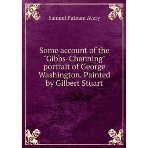 Some account of the Gibbs Channing portrait of George Washington 
