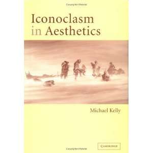  Iconoclasm in Aesthetics [Hardcover]: Michael Kelly: Books