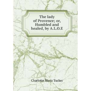   and healed, by A.L.O.E.: Charlotte Maria Tucker:  Books
