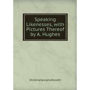   with Pictures Thereof by A. Hughes Christina Georgina Rossetti Books