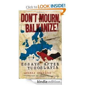 Dont Mourn, Balkanize!: Essays After Yugoslavia: Andrej Grubacic 