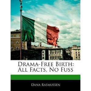   Free Birth: All Facts, No Fuss (9781170063873): Dana Rasmussen: Books