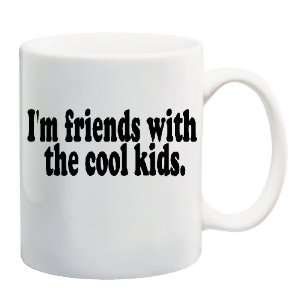  IM FRIENDS WITH THE COOL KIDS Mug Coffee Cup 11 oz 