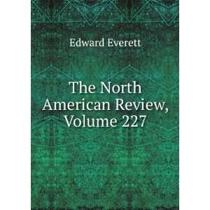    The North American Review, Volume 227 Edward Everett Books