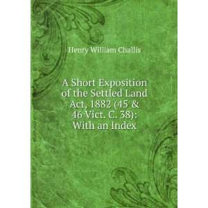   (45 & 46 Vict. C. 38) With an Index Henry William Challis Books