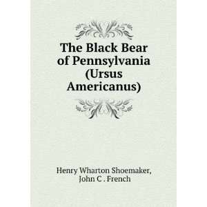   (Ursus Americanus) John C . French Henry Wharton Shoemaker Books