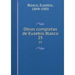   completas de Eusebio Blasco. 25 Eusebio, 1844 1903 Blasco Books