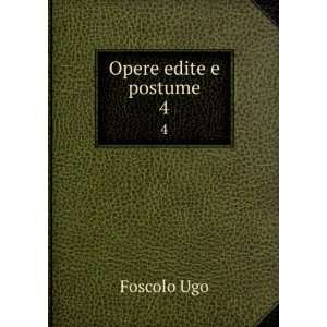  Opere edite e postume. 4 Foscolo Ugo Books