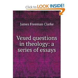 Vexed questions in theology a series of essays James Freeman Clarke 