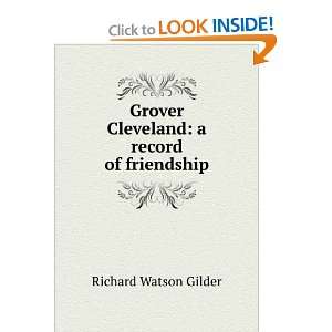   Grover Cleveland: a record of friendship: Richard Watson Gilder: Books