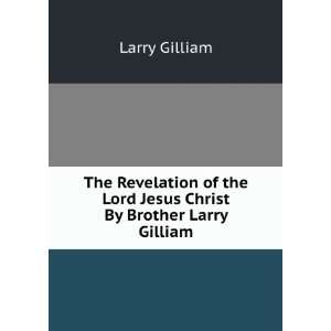  the Lord Jesus Christ By Brother Larry Gilliam Larry Gilliam Books