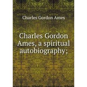   Gordon Ames, a spiritual autobiography; Charles Gordon Ames Books