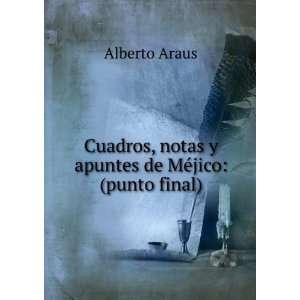   , notas y apuntes de MÃ©jico: (punto final): Alberto Araus: Books